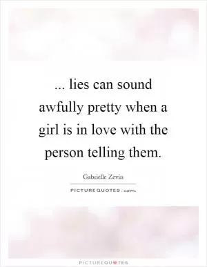... lies can sound awfully pretty when a girl is in love with the person telling them Picture Quote #1