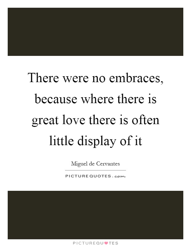 There were no embraces, because where there is great love there is often little display of it Picture Quote #1