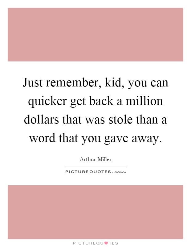 Just remember, kid, you can quicker get back a million dollars that was stole than a word that you gave away Picture Quote #1