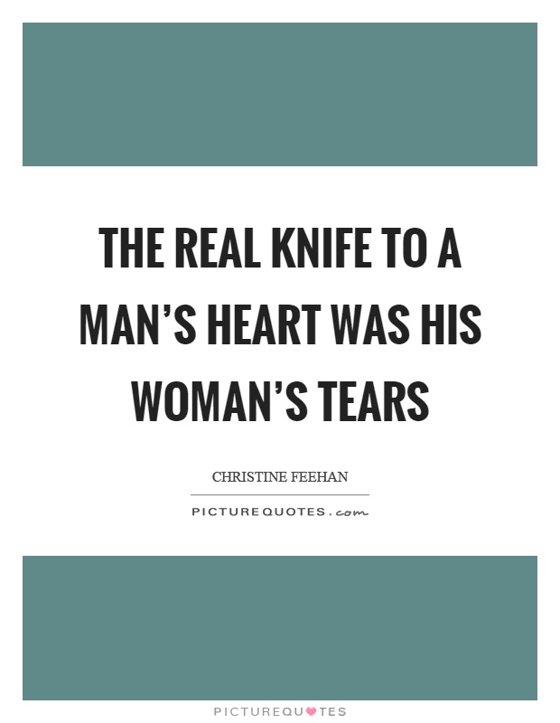The real knife to a man's heart was his woman's tears Picture Quote #1