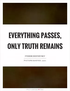 Everything passes, only truth remains Picture Quote #1