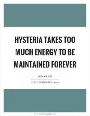 Hysteria takes too much energy to be maintained forever Picture Quote #1