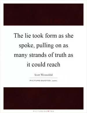 The lie took form as she spoke, pulling on as many strands of truth as it could reach Picture Quote #1
