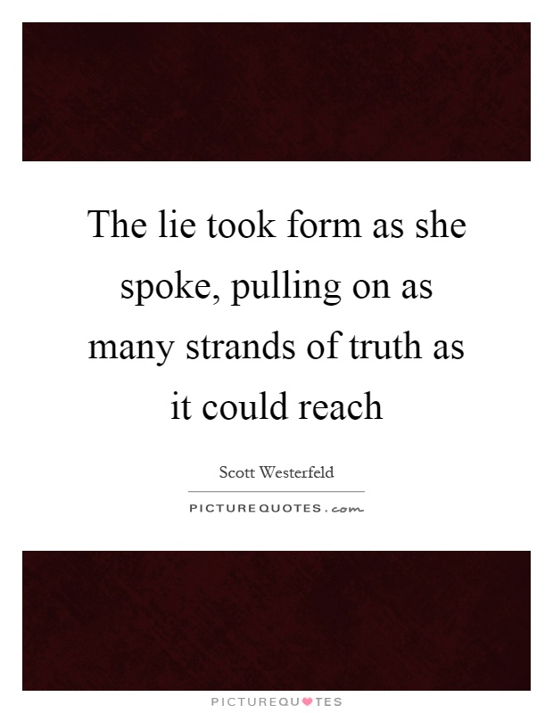 The lie took form as she spoke, pulling on as many strands of truth as it could reach Picture Quote #1
