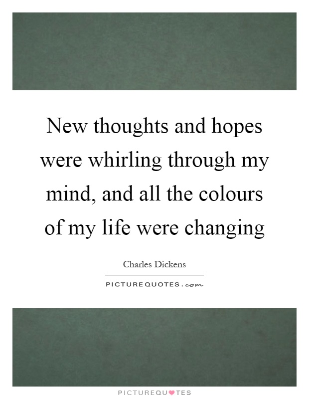 New thoughts and hopes were whirling through my mind, and all the colours of my life were changing Picture Quote #1