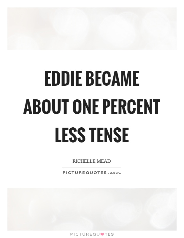 Eddie became about one percent less tense Picture Quote #1