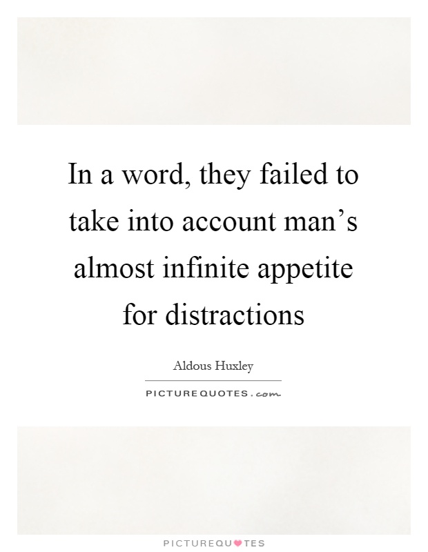 In a word, they failed to take into account man's almost infinite appetite for distractions Picture Quote #1
