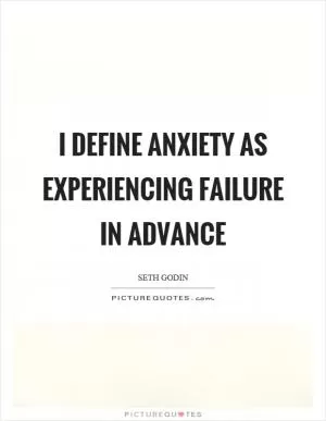 I define anxiety as experiencing failure in advance Picture Quote #1