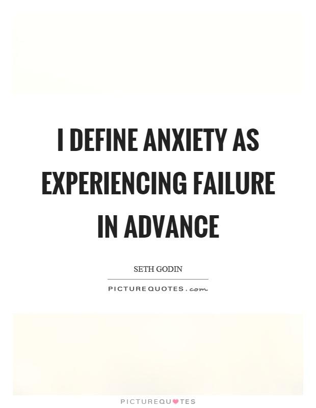 I define anxiety as experiencing failure in advance Picture Quote #1