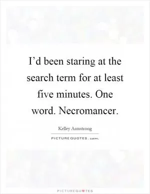 I’d been staring at the search term for at least five minutes. One word. Necromancer Picture Quote #1