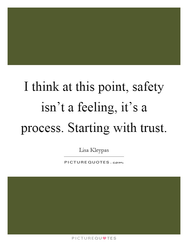 I think at this point, safety isn't a feeling, it's a process. Starting with trust Picture Quote #1