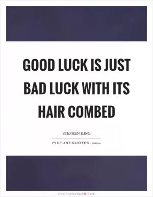 Good luck is just bad luck with its hair combed Picture Quote #1