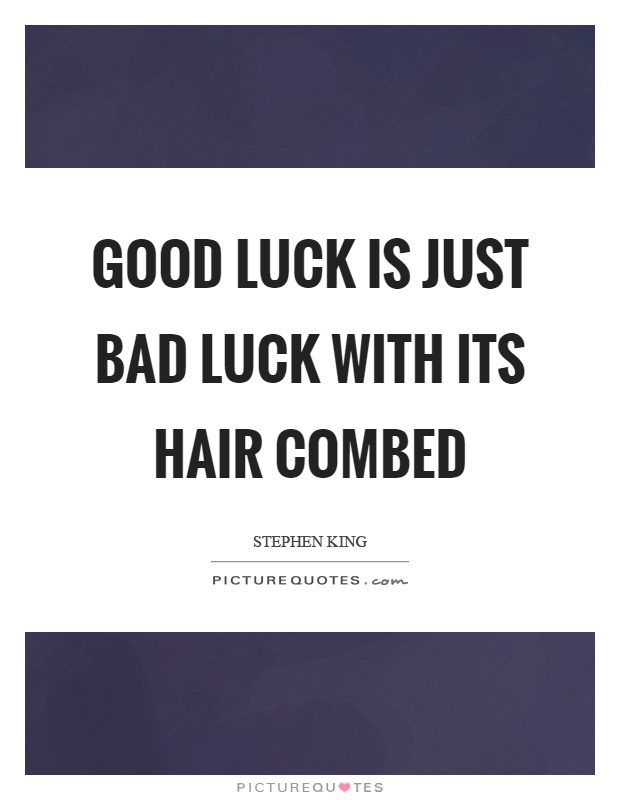 Good luck is just bad luck with its hair combed Picture Quote #1
