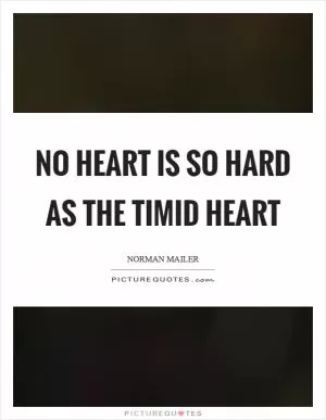 No heart is so hard as the timid heart Picture Quote #1