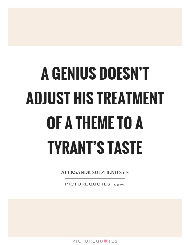 A genius doesn't adjust his treatment of a theme to a tyrant's taste Picture Quote #1