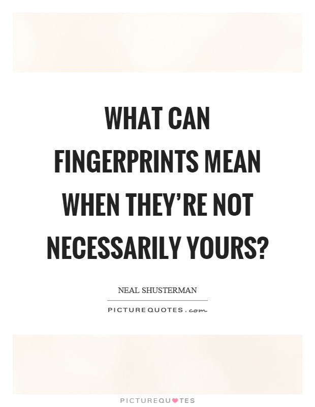 What can fingerprints mean when they're not necessarily yours? Picture Quote #1