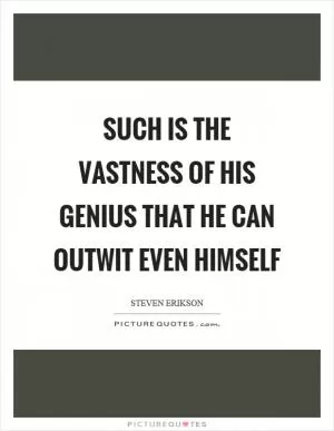 Such is the vastness of his genius that he can outwit even himself Picture Quote #1