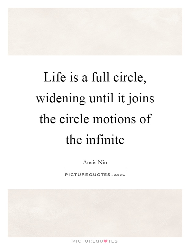 Life is a full circle, widening until it joins the circle motions of the infinite Picture Quote #1