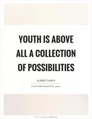 Youth is above all a collection of possibilities Picture Quote #1