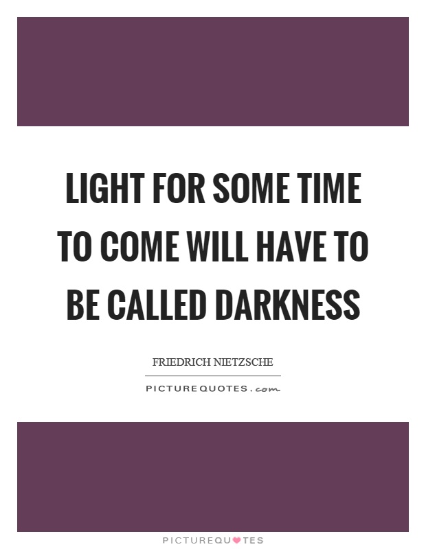Light for some time to come will have to be called darkness Picture Quote #1