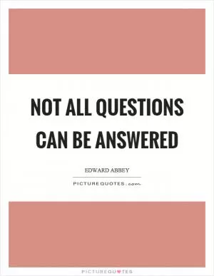 Not all questions can be answered Picture Quote #1