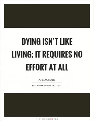 Dying isn’t like living; it requires no effort at all Picture Quote #1