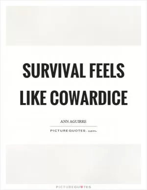 Survival feels like cowardice Picture Quote #1