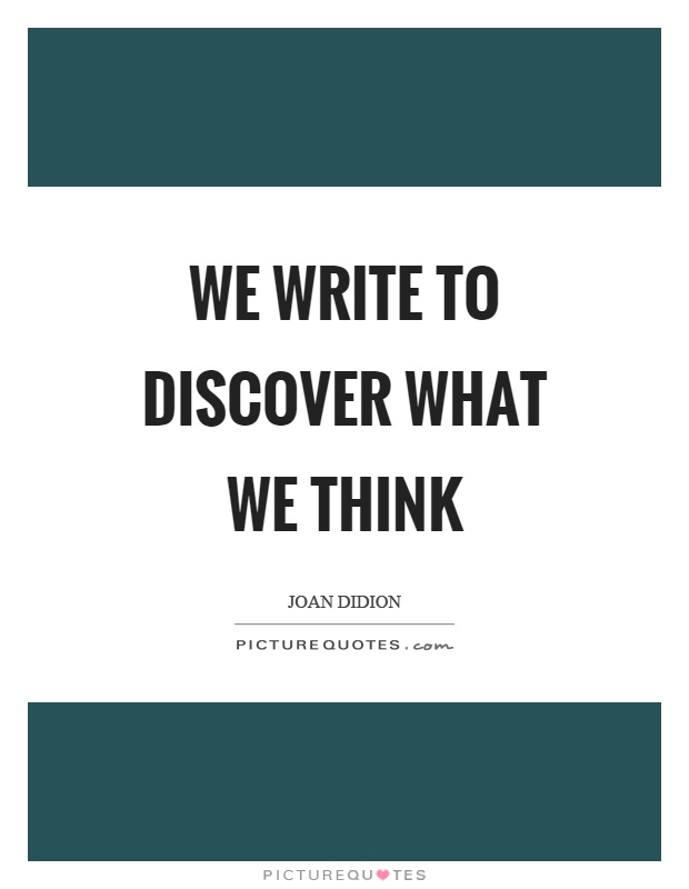 We write to discover what we think Picture Quote #1