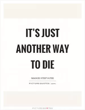 It’s just another way to die Picture Quote #1