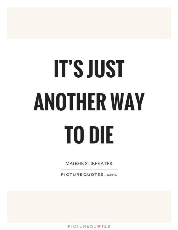 It's just another way to die Picture Quote #1