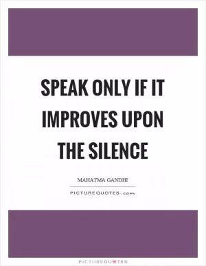 Speak only if it improves upon the silence Picture Quote #1