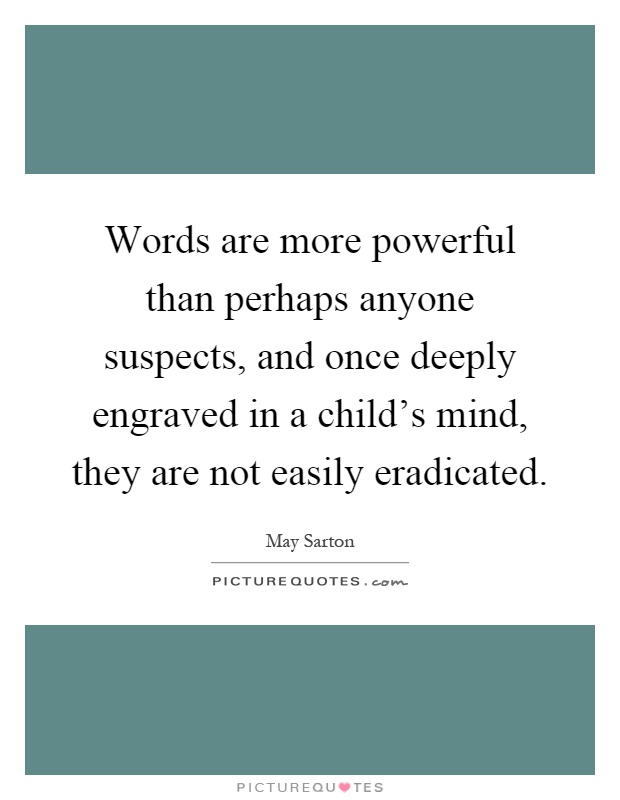 Words are more powerful than perhaps anyone suspects, and once deeply engraved in a child's mind, they are not easily eradicated Picture Quote #1