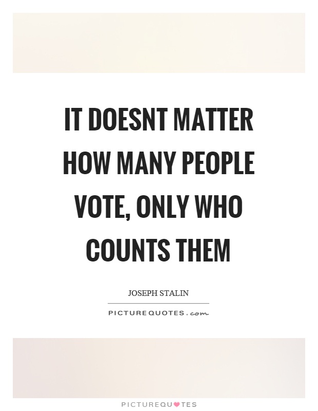 It doesnt matter how many people vote, only who counts them Picture Quote #1
