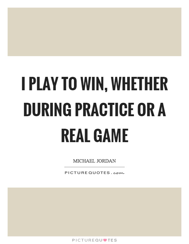 I play to win, whether during practice or a real game Picture Quote #1