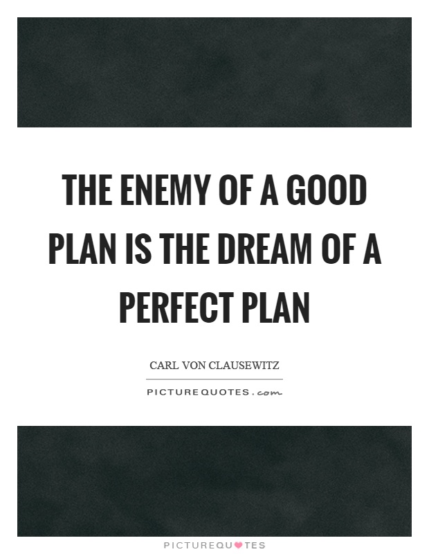 The enemy of a good plan is the dream of a perfect plan Picture Quote #1