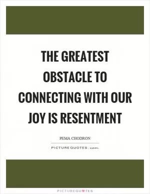 The greatest obstacle to connecting with our joy is resentment Picture Quote #1