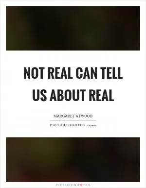 Not real can tell us about real Picture Quote #1