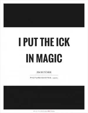 I put the ick in magic Picture Quote #1