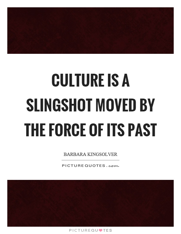 Culture is a slingshot moved by the force of its past Picture Quote #1