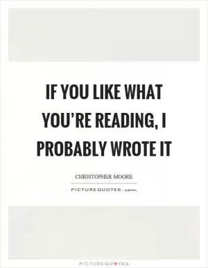 If you like what you’re reading, I probably wrote it Picture Quote #1