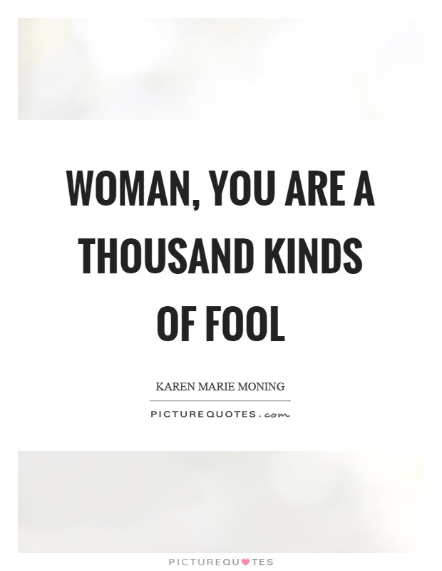 Woman, you are a thousand kinds of fool Picture Quote #1