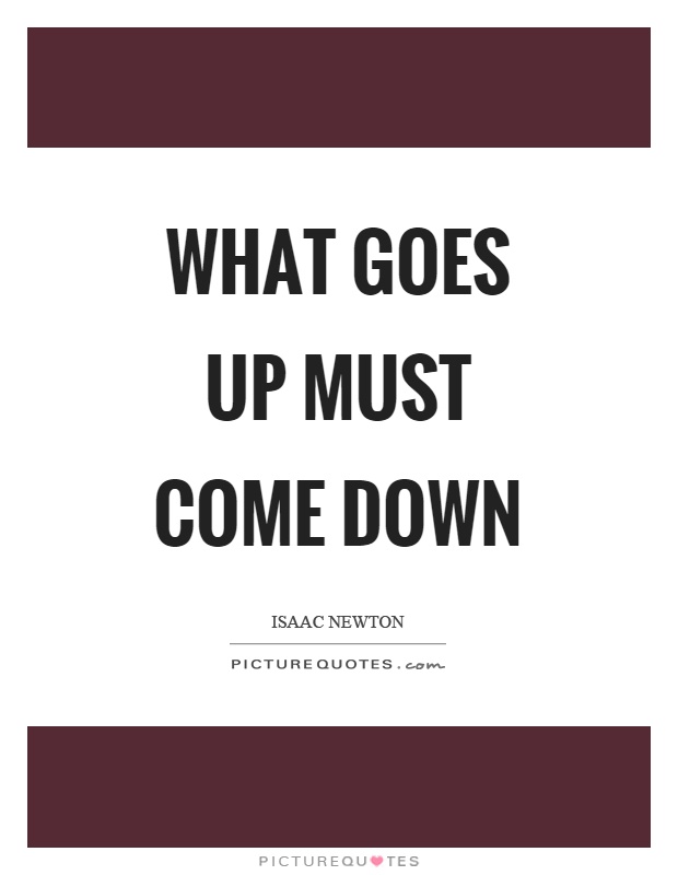 What goes up must come down Picture Quote #1