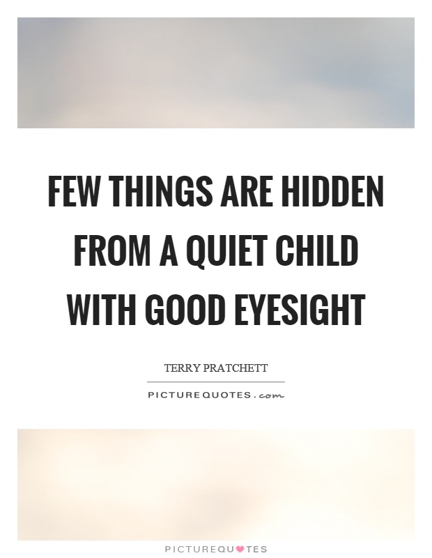 Few things are hidden from a quiet child with good eyesight Picture Quote #1