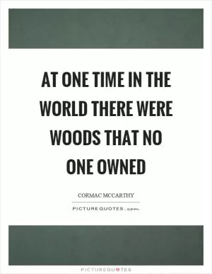 At one time in the world there were woods that no one owned Picture Quote #1