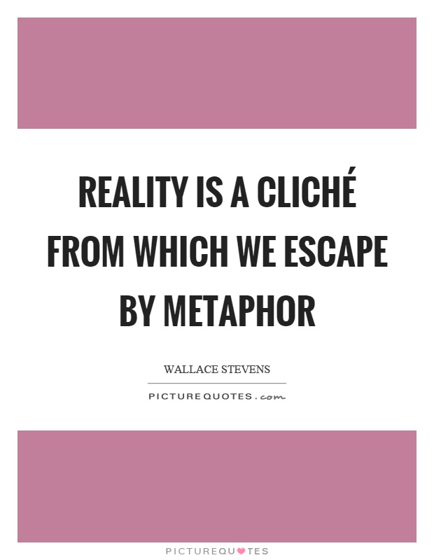 Reality is a cliché from which we escape by metaphor Picture Quote #1