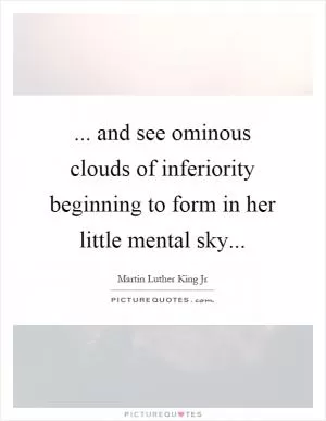 ... and see ominous clouds of inferiority beginning to form in her little mental sky Picture Quote #1