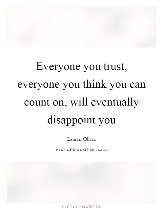 Everyone you trust, everyone you think you can count on, will eventually disappoint you Picture Quote #1
