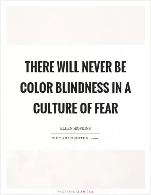 There will never be color blindness in a culture of fear Picture Quote #1