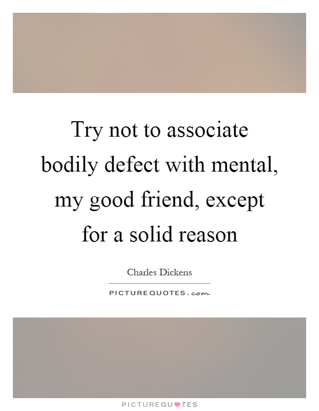 Try not to associate bodily defect with mental, my good friend, except for a solid reason Picture Quote #1