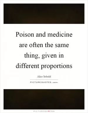 Poison and medicine are often the same thing, given in different proportions Picture Quote #1